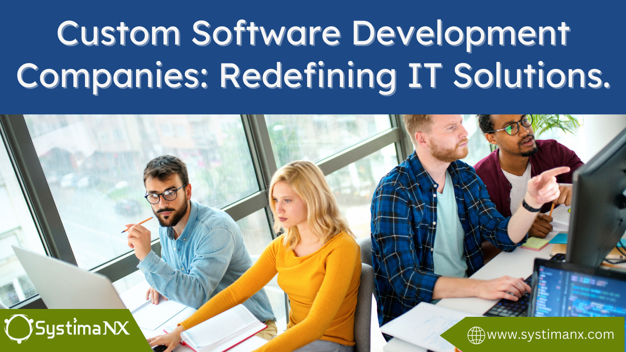 Custom Software Development Companies : Redefining IT Solutions
